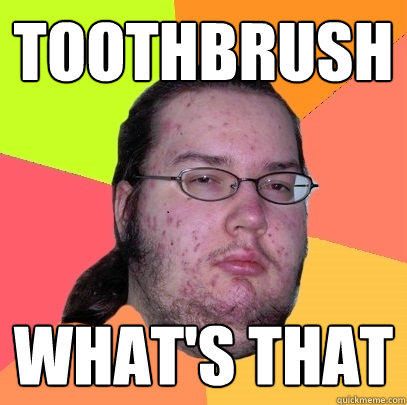 Toothbrush What's that  Butthurt Dweller