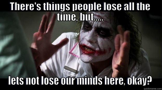 THERE'S THINGS PEOPLE LOSE ALL THE TIME, BUT..... LETS NOT LOSE OUR MINDS HERE, OKAY? Joker Mind Loss