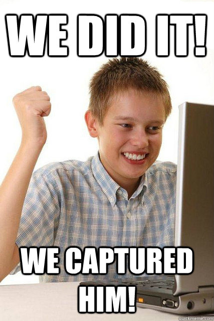 We did it! we captured him!  Happy computer kid