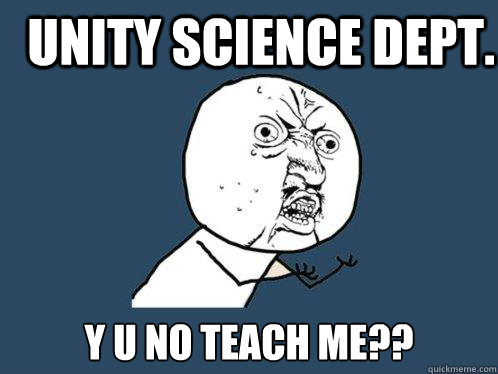 Unity Science Dept. Y u no teach me??  Y U No