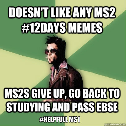 Doesn't like any MS2 #12days memes MS2s give up, go back to studying and pass EBSE  #Helpfull MS1  Helpful Tyler Durden