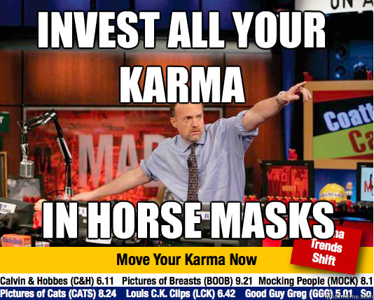 invest all your karma in horse masks  Mad Karma with Jim Cramer