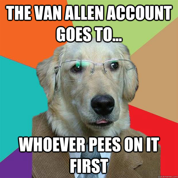 the van allen account goes to... whoever pees on it first  Business Dog