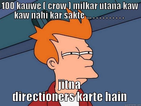 100 KAUWE ( CROW ) MILKAR UTANA KAW KAW NAHI KAR SAKTE ... . . . . . . . . . .  JITNA DIRECTIONERS KARTE HAIN Futurama Fry