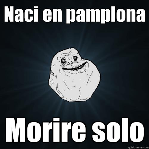 Naci en pamplona Morire solo  Forever Alone