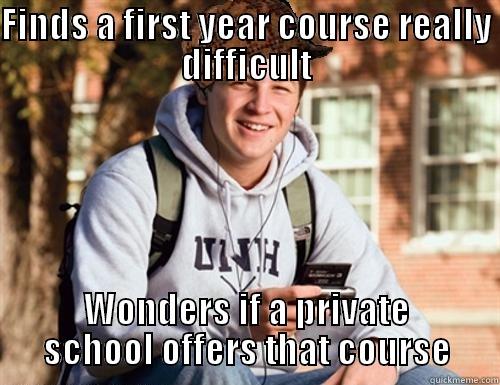 FINDS A FIRST YEAR COURSE REALLY DIFFICULT WONDERS IF A PRIVATE SCHOOL OFFERS THAT COURSE College Freshman