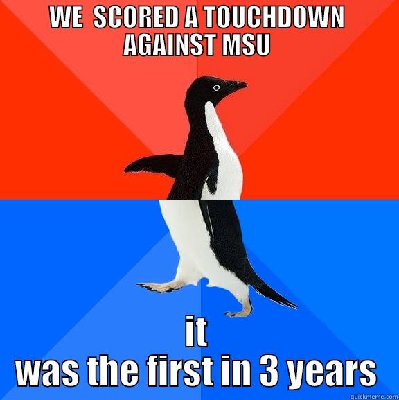 WE  SCORED A TOUCHDOWN AGAINST MSU IT WAS THE FIRST IN 3 YEARS Socially Awesome Awkward Penguin