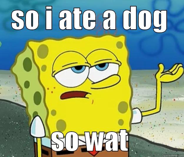 SO I ATE A DOG SO WAT Tough Spongebob