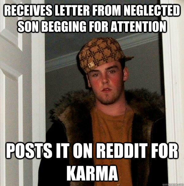 Receives letter from neglected son begging for attention posts it on reddit for karma - Receives letter from neglected son begging for attention posts it on reddit for karma  Scumbag Steve