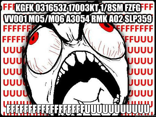 KGFK 031653Z 17003KT 1/8SM FZFG VV001 M05/M06 A3054 RMK AO2 SLP359 ffffffffffffffffffuuuuuuuuuuu - KGFK 031653Z 17003KT 1/8SM FZFG VV001 M05/M06 A3054 RMK AO2 SLP359 ffffffffffffffffffuuuuuuuuuuu  FUUUUU