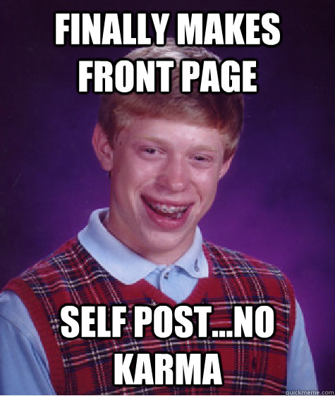 Finally makes front page self post...no karma   Bad Luck Brian