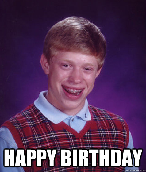  happy birthday   Bad Luck Brian