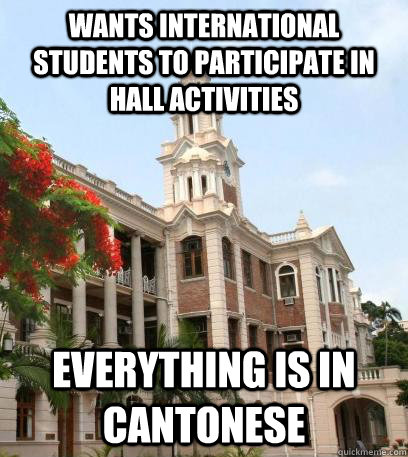 wants international students to participate in hall activities everything is in cantonese  