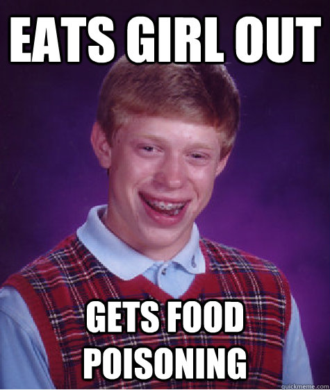 eats girl out gets food poisoning  Bad Luck Brian