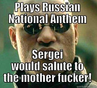 PLAYS RUSSIAN NATIONAL ANTHEM SERGEI WOULD SALUTE TO THE MOTHER FUCKER! Matrix Morpheus