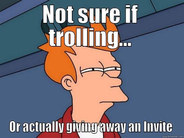 NOT SURE IF TROLLING... OR ACTUALLY GIVING AWAY AN INVITE Futurama Fry