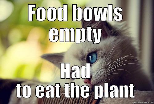 FOOD BOWLS EMPTY HAD TO EAT THE PLANT First World Problems Cat