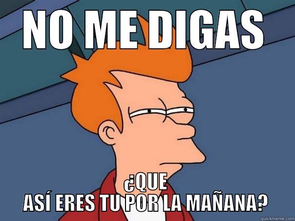 NO ME DIGAS ¿QUE ASÍ ERES TU POR LA MAÑANA? Futurama Fry