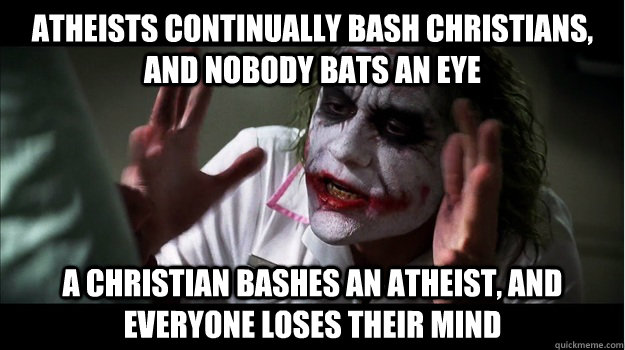 atheists continually bash Christians, and nobody bats an eye  A Christian bashes an atheist, and everyone loses their mind  Joker Mind Loss