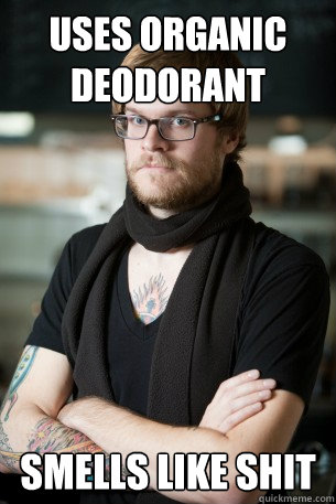 uses organic deodorant smells like shit - uses organic deodorant smells like shit  Hipster Barista