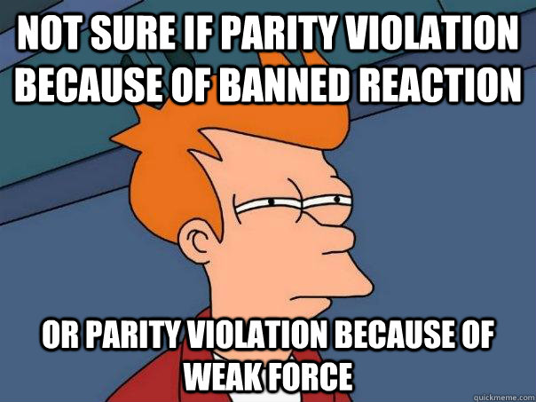 Not sure if parity violation because of banned reaction Or parity violation because of weak force - Not sure if parity violation because of banned reaction Or parity violation because of weak force  Futurama Fry