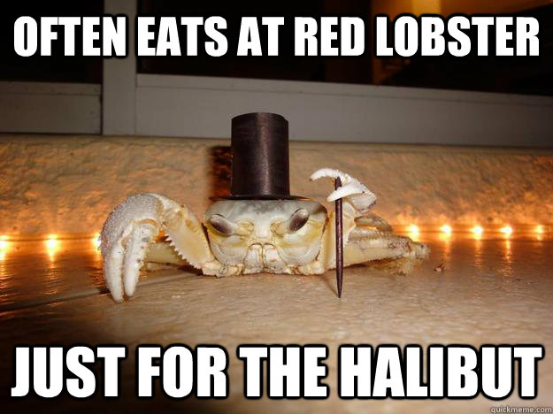 often eats at red lobster just for the halibut  Fancy Crab