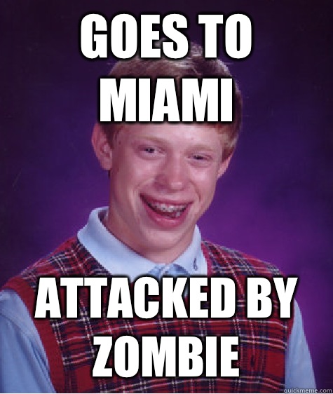 Goes to Miami Attacked by zombie  Bad Luck Brian