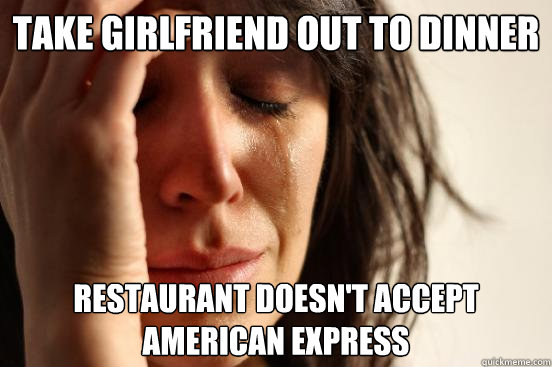 Take girlfriend out to dinner restaurant doesn't accept american express  First World Problems