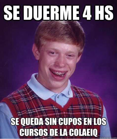 Se duerme 4 hs se queda sin cupos en los cursos de la Colaeiq  Bad Luck Brian