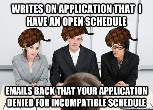 Writes on application that  i have an open schedule emails back that your application denied for incompatible schedule   Scumbag Employer