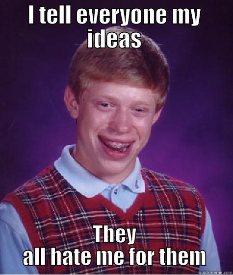 I TELL EVERYONE MY IDEAS THEY ALL HATE ME FOR THEM Bad Luck Brian