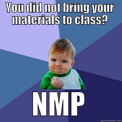 YOU DID NOT BRING YOUR MATERIALS TO CLASS? NMP Success Kid