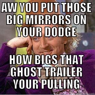 GHOST TRAILERS - AW YOU PUT THOSE BIG MIRRORS ON YOUR DODGE HOW BIGS THAT GHOST TRAILER YOUR PULLING Creepy Wonka