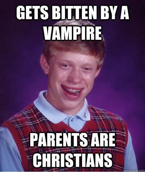 Gets bitten by a vampire Parents are christians  Bad Luck Brian