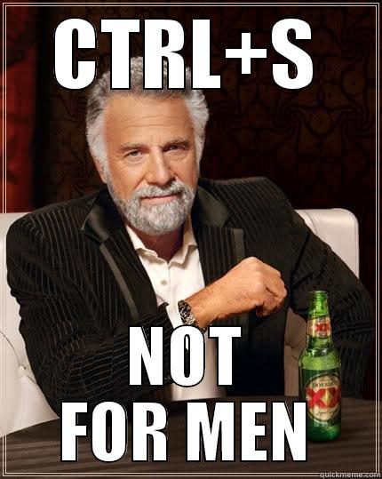 CTRL+S NOT FOR MEN The Most Interesting Man In The World