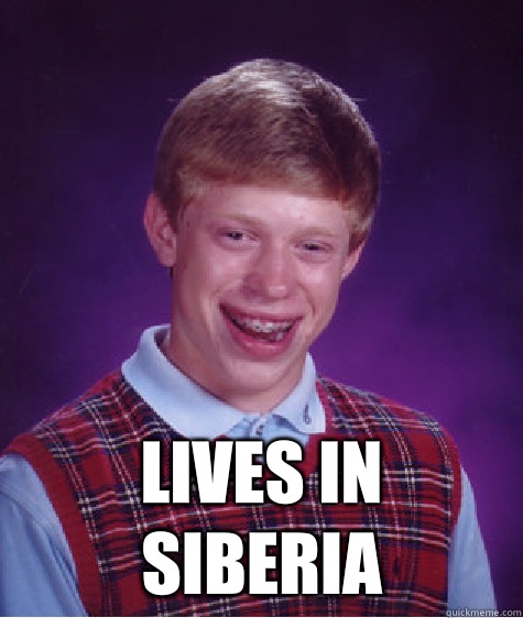  Lives in Siberia  Bad Luck Brian