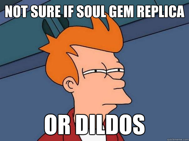 Not sure if soul gem replica or dildos  Futurama Fry