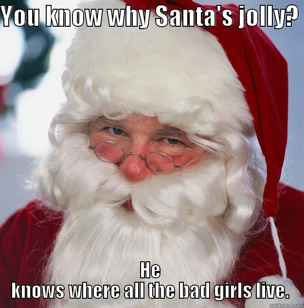 YOU KNOW WHY SANTA'S JOLLY?  HE KNOWS WHERE ALL THE BAD GIRLS LIVE. Scumbag Santa