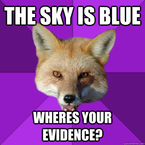 The sky is blue wheres your evidence?  Forensics Fox