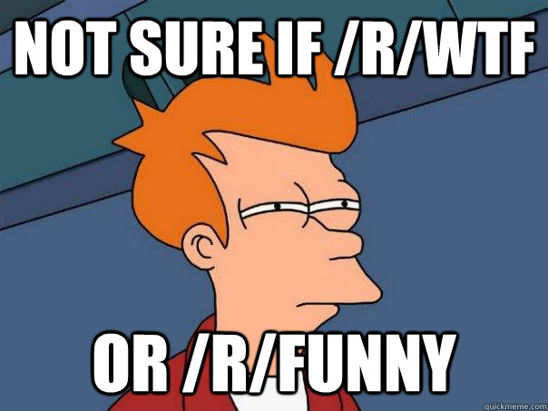 Not sure if /r/wtf Or /r/funny  Futurama Fry