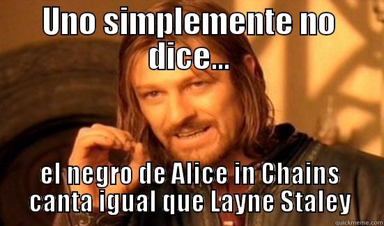 come pinga - UNO SIMPLEMENTE NO DICE... EL NEGRO DE ALICE IN CHAINS CANTA IGUAL QUE LAYNE STALEY Boromir