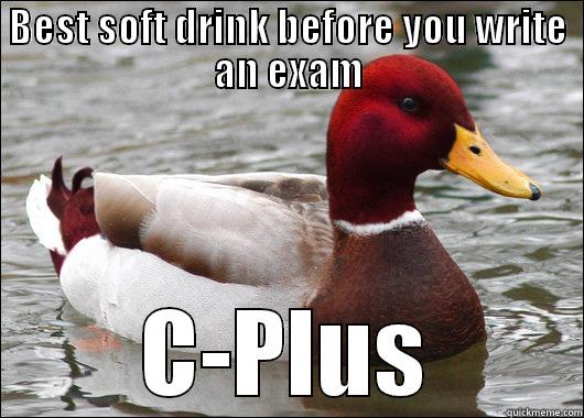 BEST SOFT DRINK BEFORE YOU WRITE AN EXAM C-PLUS Malicious Advice Mallard