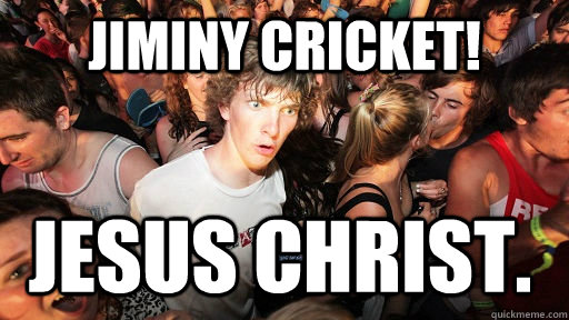 jiminy cricket! Jesus Christ.  Sudden Clarity Clarence