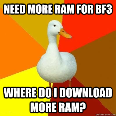 NEEd more ram for bf3 where do i download more ram?  Tech Impaired Duck