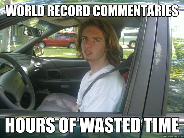 World Record Commentaries Hours of wasted time  Scumbag Common Tater