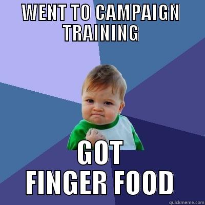 WENT TO CAMPAIGN TRAINING GOT FINGER FOOD Success Kid