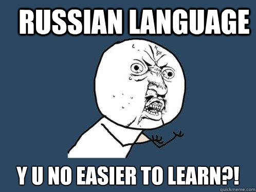 Russian language y u no easier to learn?!  Y U No