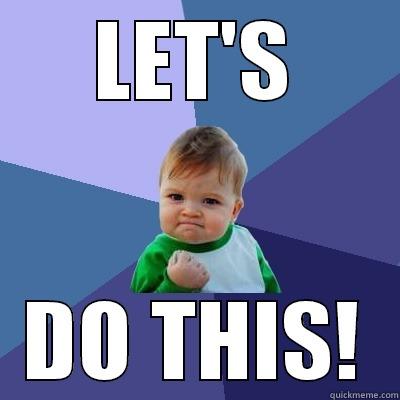 LET'S DO THIS! - LET'S DO THIS! Success Kid