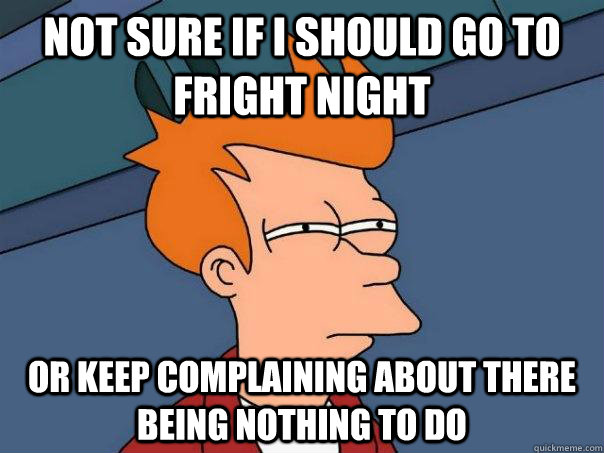 Not Sure If I Should Go To Fright Night Or Keep Complaining About There Being Nothing To Do  Futurama Fry