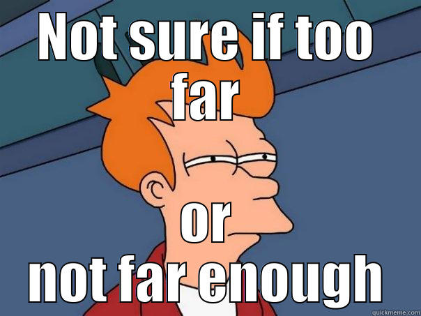 NOT SURE IF TOO FAR OR NOT FAR ENOUGH Futurama Fry